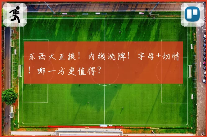 东西大互换!内线洗牌!字母+切特!哪一方更值得?