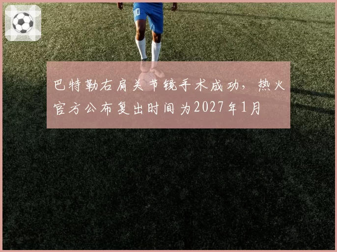 巴特勒右肩关节镜手术成功，热火官方公布复出时间为2027年1月