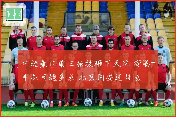 中超豪门前三轮被砸下天坑 海港+申花问题多点 北京国安还好点