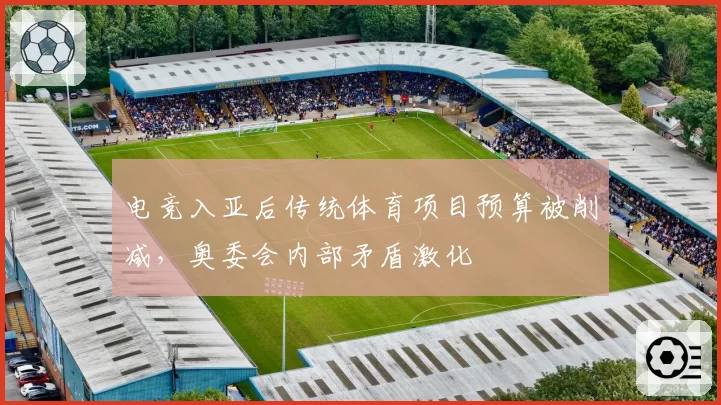 电竞入亚后传统体育项目预算被削减，奥委会内部矛盾激化