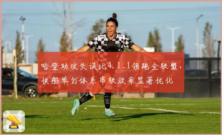 哈登助攻失误比4.1_1领跑全联盟，快船单打体系串联效率显著优化